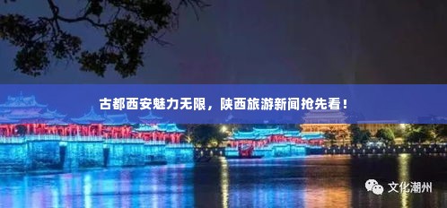 古都西安魅力无限，陕西旅游新闻抢先看！