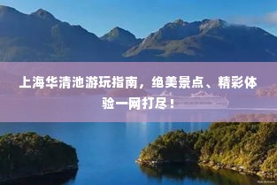 上海华清池游玩指南，绝美景点、精彩体验一网打尽！