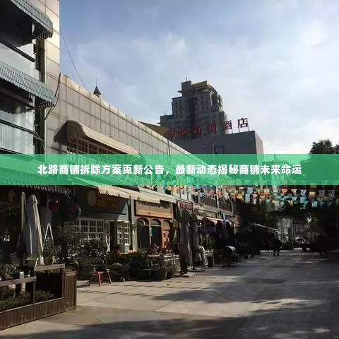 北路商铺拆除方案更新公告，最新动态揭秘商铺未来命运