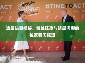 追星热潮揭秘，粉丝狂热与明星闪耀的独家瞬间报道