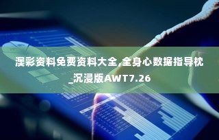 澳彩资料免费资料大全,全身心数据指导枕_沉浸版AWT7.26