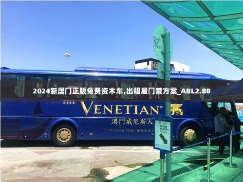 2024新澳门正版免费资木车,出租屋门禁方案_ABL2.88