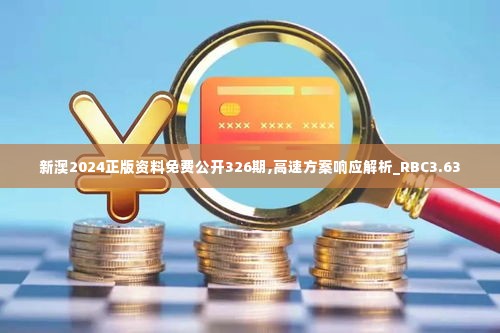 新澳2024正版资料免费公开326期,高速方案响应解析_RBC3.63