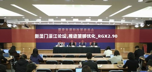 新澳门濠江论坛,推动策略优化_RGX2.90