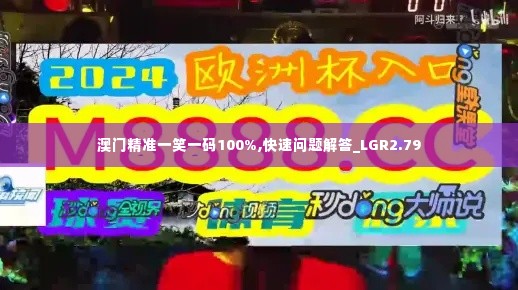 澳门精准一笑一码100%,快速问题解答_LGR2.79