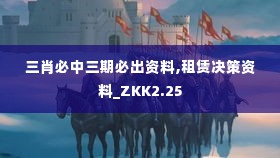 三肖必中三期必出资料,租赁决策资料_ZKK2.25