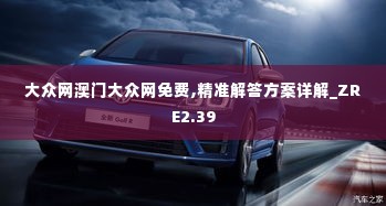 大众网澳门大众网免费,精准解答方案详解_ZRE2.39