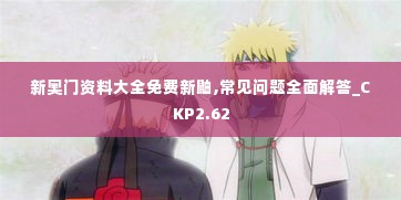 新奥门资料大全免费新鼬,常见问题全面解答_CKP2.62