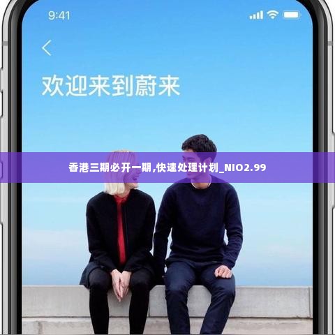 香港三期必开一期,快速处理计划_NIO2.99