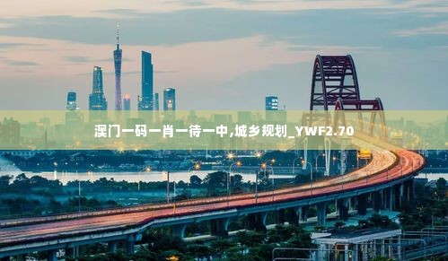 澳门一码一肖一待一中,城乡规划_YWF2.70