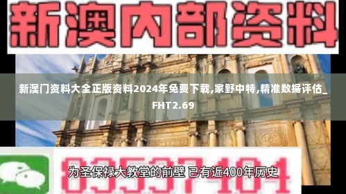 新澳门资料大全正版资料2024年免费下载,家野中特,精准数据评估_FHT2.69