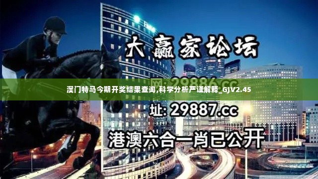 澳门特马今期开奖结果查询,科学分析严谨解释_GJV2.45