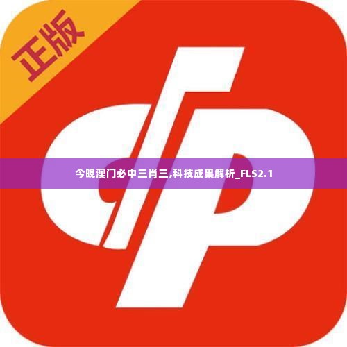 今晚澳门必中三肖三,科技成果解析_FLS2.1