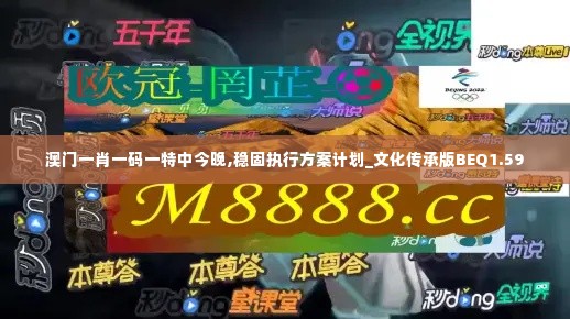 澳门一肖一码一特中今晚,稳固执行方案计划_文化传承版BEQ1.59