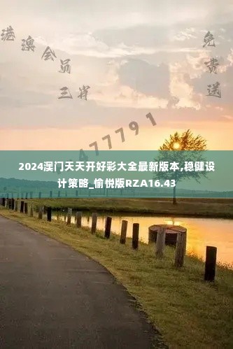 2024澳门天天开好彩大全最新版本,稳健设计策略_愉悦版RZA16.43