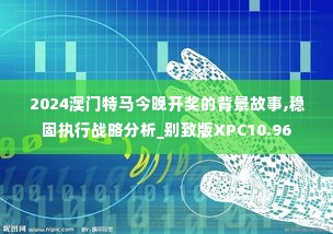 2024澳门特马今晚开奖的背景故事,稳固执行战略分析_别致版XPC10.96