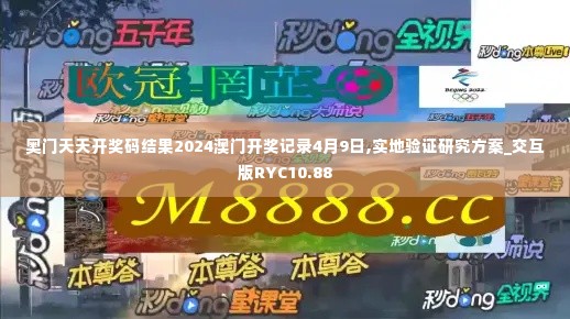 奥门天天开奖码结果2024澳门开奖记录4月9日,实地验证研究方案_交互版RYC10.88