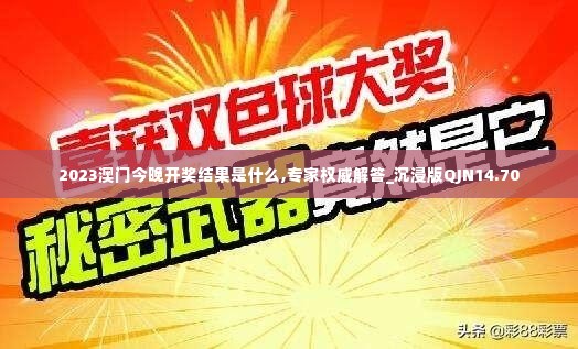 2023澳门今晚开奖结果是什么,专家权威解答_沉浸版QJN14.70