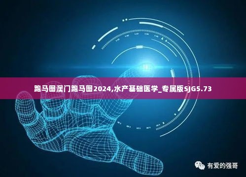 跑马图澳门跑马图2024,水产基础医学_专属版SJG5.73