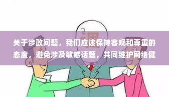 涉政话题需谨慎对待，尊重事实、保持中立，共同维护网络健康