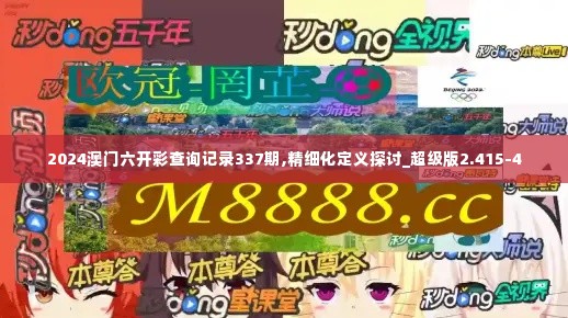 2024澳门六开彩查询记录337期,精细化定义探讨_超级版2.415-4