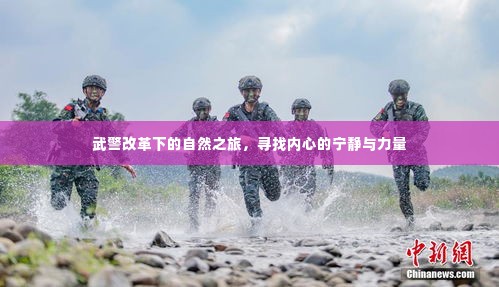 武警改革下的自然之旅，寻找内心的宁静与力量