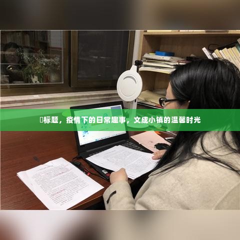 疫情下的日常趣事，文成小镇的温馨时光记录