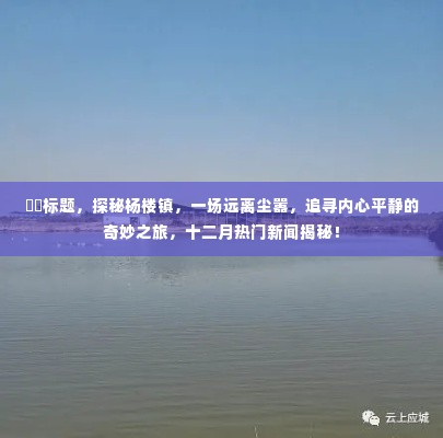 探秘杨楼镇，追寻内心平静的奇妙之旅，十二月热门新闻揭晓！