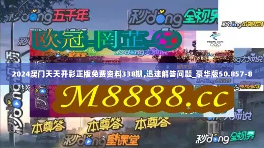 2024澳门天天开彩正版免费资料338期,迅速解答问题_豪华版50.857-8