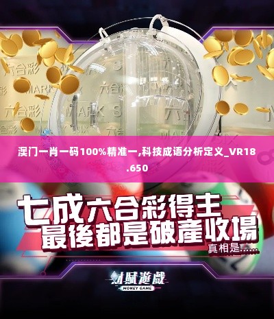 澳门一肖一码100%精准一,科技成语分析定义_VR18.650