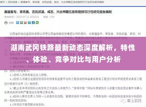 湖南武冈铁路最新动态深度解析，特性、体验、竞争对比及用户洞察