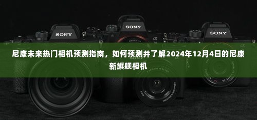 尼康未来旗舰相机预测指南，揭秘2024年12月新旗舰的潜力与趋势