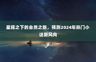 星辉之下的自然之旅，预测未来热门小说风向的新篇章