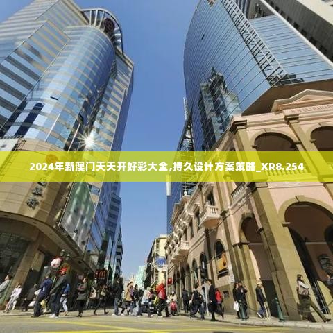 2024年新澳门天天开好彩大全,持久设计方案策略_XR8.254