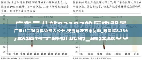 广东八二站资料免费大公开,快捷解决方案问题_限量款8.336