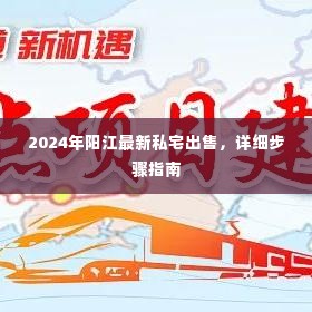 2024年阳江私宅出售指南，详细步骤助你顺利出售房产