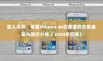 香港市场苹果iPhone 6s深入评测及报价分析（2024年视角观察）