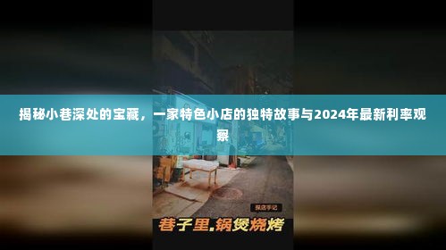 小巷深处的独特小店故事与最新利率观察，揭秘特色故事与2024年最新动态