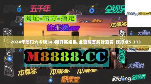 2024年澳门六今晚343期开奖结果,全面解答解释落实_模拟版5.313