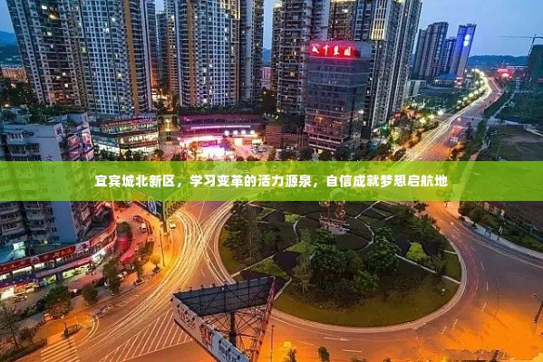 宜宾城北新区，活力源泉引领学习变革，自信启航地成就梦想