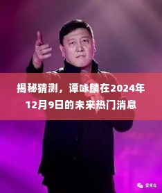 谭咏麟未来热门消息揭秘，2024年12月9日展望