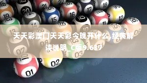 天天彩澳门天天彩今晚开什么,经典解读说明_C版9.637