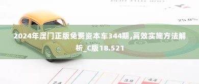 2024年澳门正版免费资本车344期,高效实施方法解析_C版18.521