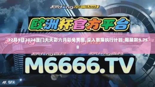 12月9日2024澳门天天彩六开彩免费图,深入数据执行计划_限量款9.758