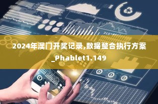 2024年澳门开奖记录,数据整合执行方案_Phablet1.149