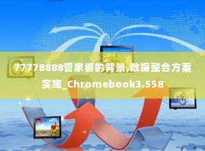 77778888管家婆的背景,数据整合方案实施_Chromebook3.558