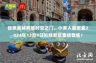 独家揭秘，跨越时空之门，小黄人科技新品重磅登场预告——2024年12月9日揭秘科技新品！