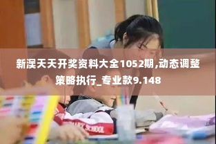 新澳天天开奖资料大全1052期,动态调整策略执行_专业款9.148