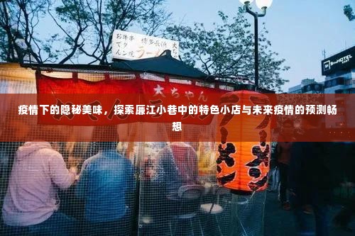 疫情时代下的隐秘美味探索，廉江小巷特色小店与未来疫情畅想