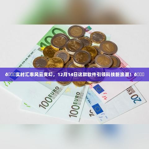 科技新浪潮引领实时汇率风云变幻，这款软件引领潮流，洞悉市场风云变幻于12月14日！